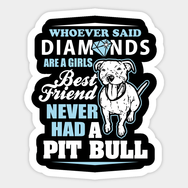 Whoever Said Diamonds Are A Girl's Best Friend Never Had A Pitbull - Pitbulls Sticker by fromherotozero